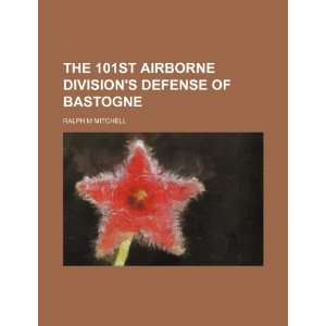  The 101st Airborne Divisions defense of Bastogne 
