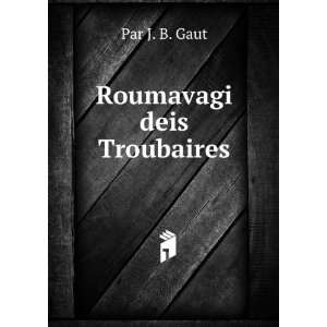  Roumavagi deis Troubaires: Par J. B. Gaut: Books