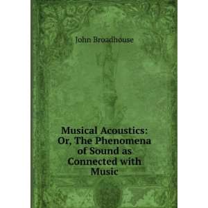 Musical Acoustics Or, The Phenomena of Sound as Connected with Music