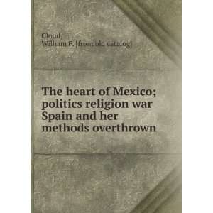  The heart of Mexico; politics religion war Spain and her 