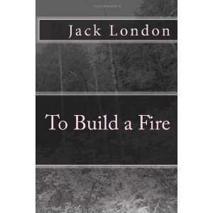  To Build a Fire [Paperback]: Jack London: Books