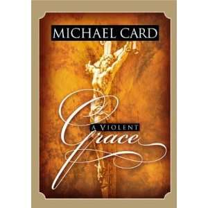  A Violent Grace [Hardcover]: Michael Card: Books