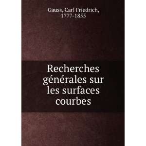 Recherches gÃ©nÃ©rales sur les surfaces courbes Carl Friedrich 