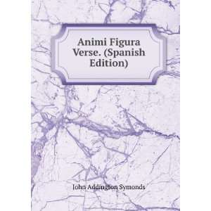   Animi Figura Verse. (Spanish Edition): John Addington Symonds: Books