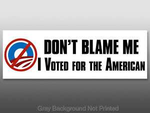 Dont Blame Me I voted for American Sticker  anti Obama  