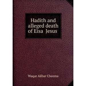    Hadith and alleged death of Eisa Jesus: Waqar Akbar Cheema: Books