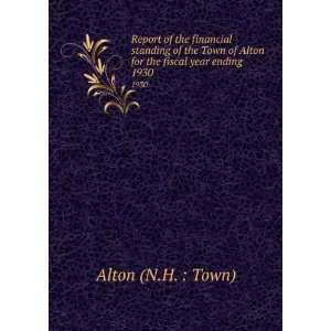   of Alton for the fiscal year ending . 1930: Alton (N.H. : Town): Books