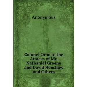 Colonel Orne to the Attacks of Mr. Nathaniel Greene and David Henshaw 