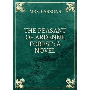    THE PEASANT OF ARDENNE FOREST A NOVEL. MRS. PARSONS Books