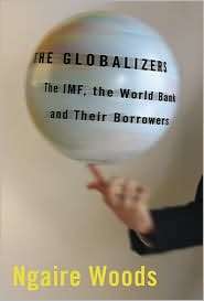 The Globalizers The IMF, the World Bank, and Their Borrowers 