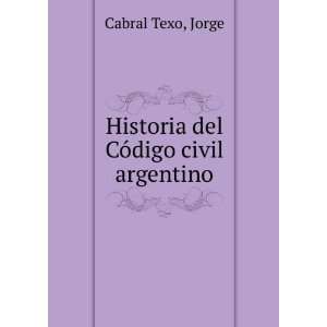  Historia del CÃ³digo civil argentino Jorge Cabral Texo Books