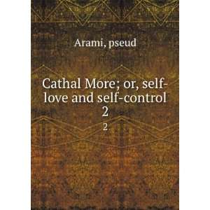  Cathal More; or, self love and self control. 2 pseud 
