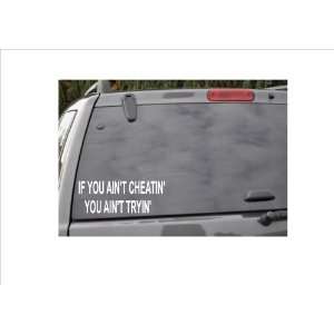   IF YOU AINT CHEATIN.YOU AINT TRYIN  window decal: Everything Else