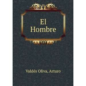  El Hombre: Arturo ValdÃ©s Oliva: Books