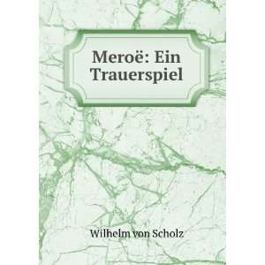  MeroÃ« Ein Trauerspiel Wilhelm von Scholz Books