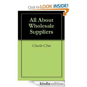 All About Wholesale Suppliers Charlie Choo  Kindle Store