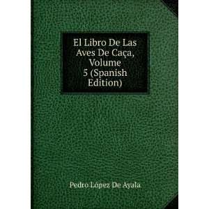   Volume 5 (Spanish Edition): Pedro LÃ³pez De Ayala:  Books