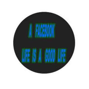   A Facebook Life Is a Good Life 1.25pinback Button 