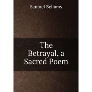 The Betrayal, a Sacred Poem Samuel Bellamy Books