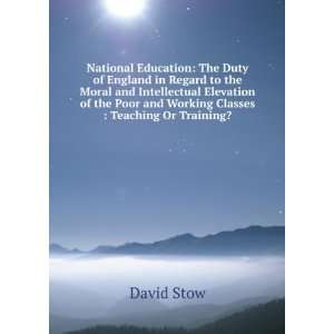   Poor and Working Classes  Teaching Or Training? David Stow Books