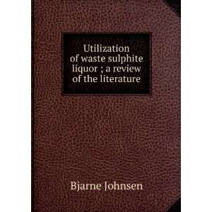   sulphite liquor ; a review of the literature Bjarne Johnsen Books