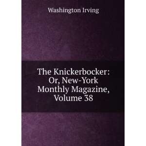   : Or, New York Monthly Magazine, Volume 38: Washington Irving: Books