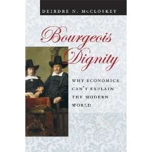  Bourgeois Dignity: Why Economics Cant Explain the Modern 