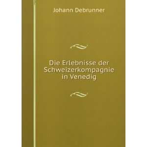   Die Erlebnisse der Schweizerkompagnie in Venedig.: J. Debrunner: Books