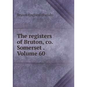   of Bruton, co. Somerset . Volume 60 Bruton England (Parish) Books