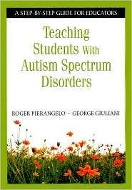 Teaching Students with Autism Spectrum Disorders: A Step by Step Guide 