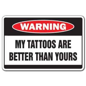  MY TATTOOS ARE BETTER Warning Sign ink funny sign gag 
