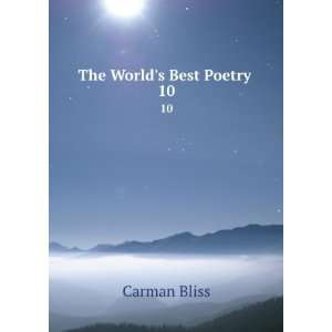  The Worlds Best Poetry . 10 Carman Bliss Books