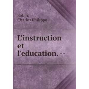    Linstruction et leducation.    Charles Philippe Robin Books