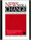News for a Change An Advocates Guide to Working with the Media 