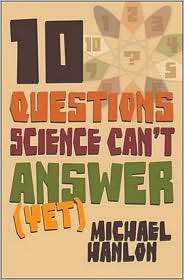 Ten Questions Science Cant Answer (Yet) A Guide to the Scientific 