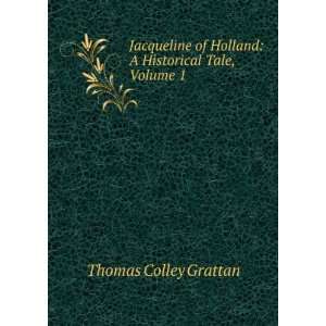   of Holland A Historical Tale, Volume 1 Thomas Colley Grattan Books