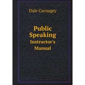  Public Speaking. Instructors Manual Dale Carnagey Books