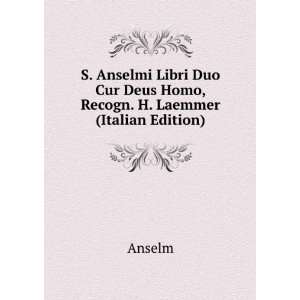   Duo Cur Deus Homo, Recogn. H. Laemmer (Italian Edition): Anselm: Books
