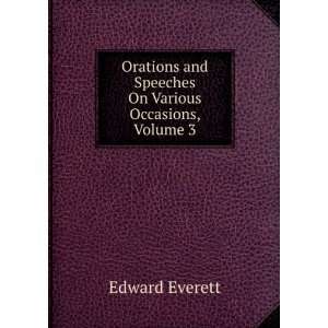   and Speeches On Various Occasions, Volume 3 Edward Everett Books