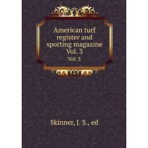  American turf register and sporting magazine. Vol. 3 J. S 