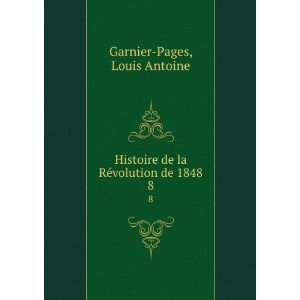  Histoire de la RÃ©volution de 1848. 8 Louis Antoine 