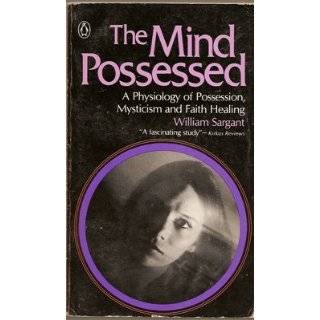 The Mind Possessed A Physiology of Possession, Mysticism, and Faith 