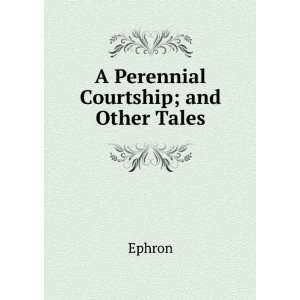  A Perennial Courtship; and Other Tales Ephron Books