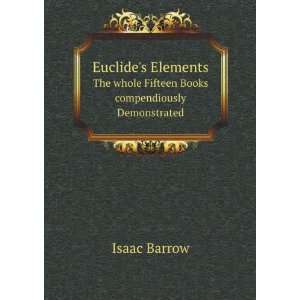 Euclides Elements: The Whole Fifteen Books Compendiously Demonstrated 