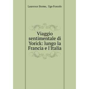    lungo la Francia e lItalia Ugo Foscolo Laurence Sterne Books