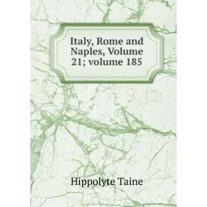   , Rome and Naples, Volume 21;Â volume 185 Hippolyte Taine Books