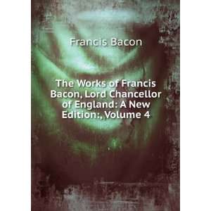   Chancellor of England A New Edition, Volume 4 Francis Bacon Books