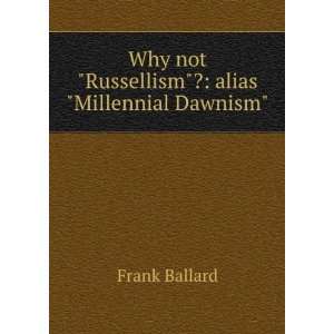   not Russellism? alias Millennial Dawnism Frank Ballard Books