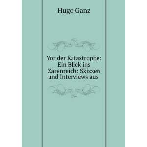   Blick ins Zarenreich: Skizzen und Interviews aus .: Hugo Ganz: Books
