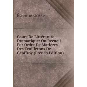   Des Feuilletons De Geoffroy (French Edition) Ã?tienne Gosse Books